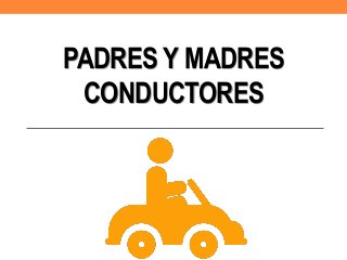 PADRES Y MADRES
CONDUCTORES
 