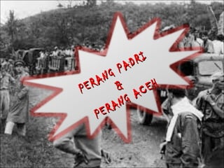 PERANG PADRI
PERANG PADRI
&&
PERANG ACEH
PERANG ACEH
 