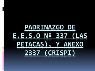 PADRINAZGO DE 
E.E.S.O Nº 337 (LAS 
PETACAS), Y ANEXO 
2337 (CRISPI) 
 