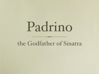 Padrino
the Godfather of Sinatra
 