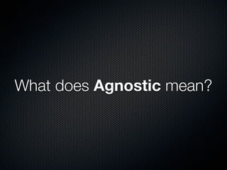 What does Agnostic mean?
 