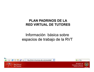 PLAN PADRINOS DE LA
  RED VIRTUAL DE TUTORES


  Información básica sobre
espacios de trabajo de la RVT




                     Desconectado
 