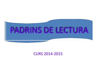 PADRINS DE LECTURA 
CURS 2014-2015 
 