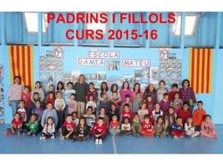 PADRINS I FILLOLS
CURS 2015-16
 