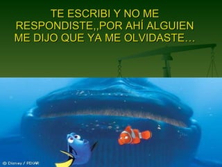 TE ESCRIBI Y NO ME RESPONDISTE,,POR AHÍ ALGUIEN ME DIJO QUE YA ME OLVIDASTE… 