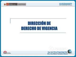 DIRECCIÓN DE
DERECHO DE VIGENCIA

Ing. Juan Percy Preguntegui Zea
Dra. Ana Maria Tumialan Vlasica

 