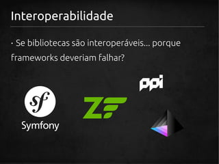 Interoperabilidade

· Se bibliotecas são interoperáveis... porque
frameworks deveriam falhar?
 