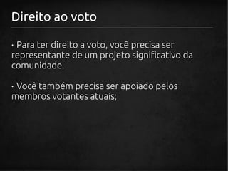 Direito ao voto

· Para ter direito a voto, você precisa ser
representante de um projeto significativo da
comunidade.

· Você também precisa ser apoiado pelos
membros votantes atuais;
 