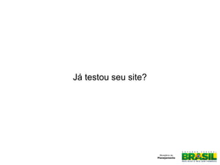 Já testou seu site?

 