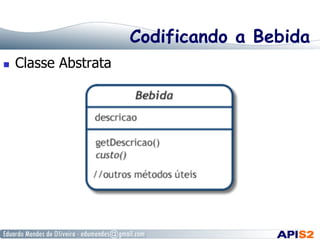 Codificando a Bebida
  Classe Abstrata
 