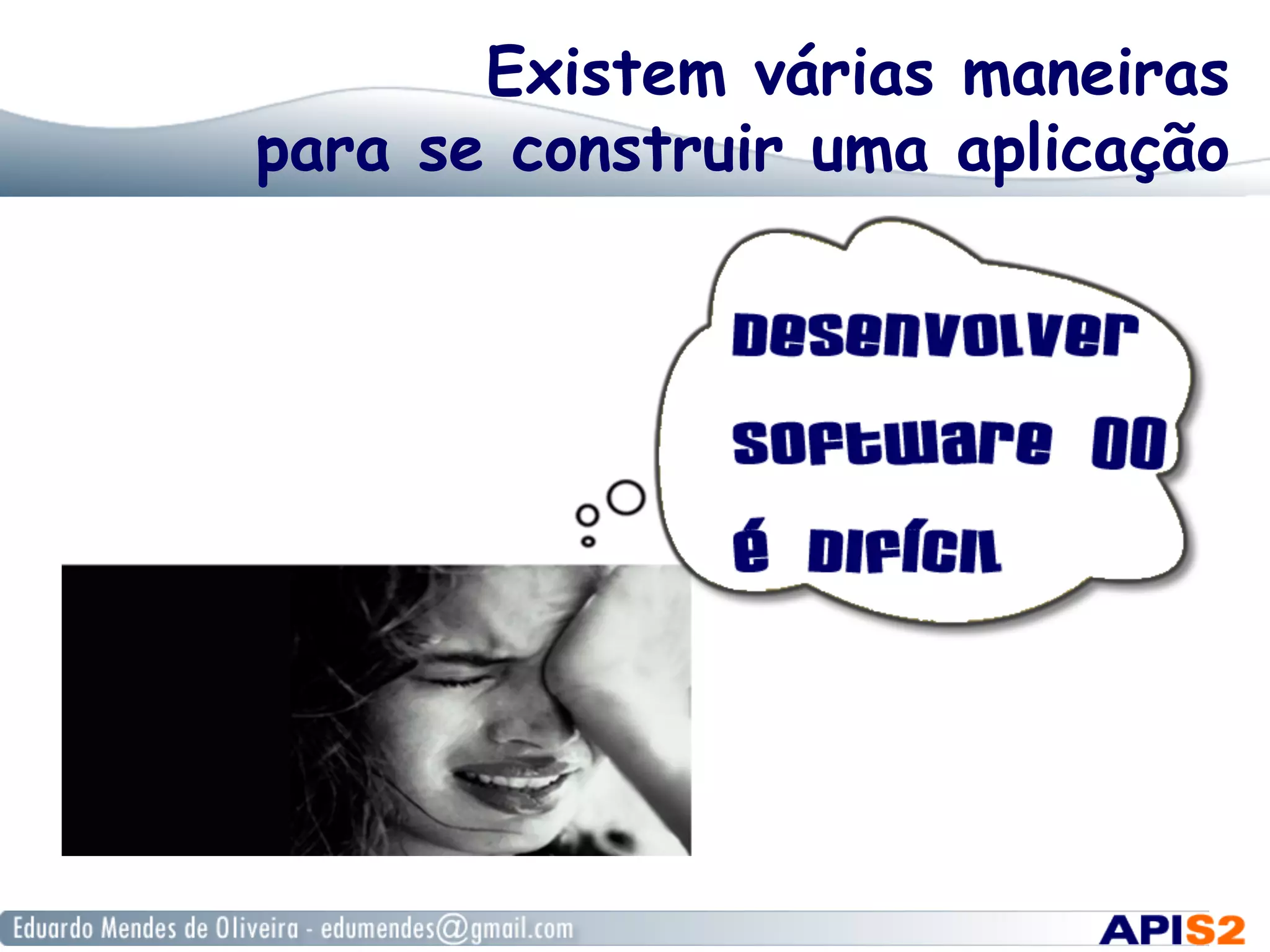 Existem várias maneiras
para se construir uma aplicação
 