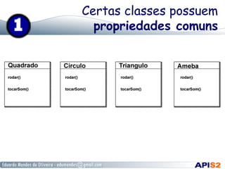 Certas classes possuem
propriedades comuns
 