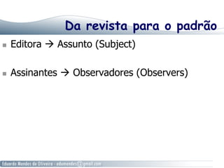 Da revista para o padrão
  Editora  Assunto (Subject)
  Assinantes  Observadores (Observers)
 
