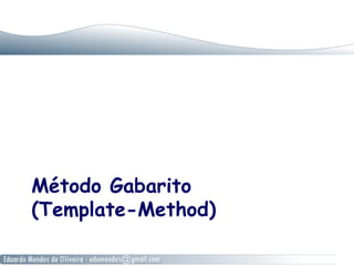 Método Gabarito
(Template-Method)
 