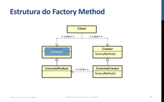 Estrutura	
  do	
  Factory	
  Method	
  
UML e Padrões de Projeto Centro Universitário do Triângulo 38
Emissor
 