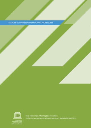 PADRÕES DE COMPETÊNCIA EM TIC PARA PROFESSORES




                     Para obter mais informações, consultar:
                     <http://www.unesco.org/en/competency-standards-teachers>


1
 