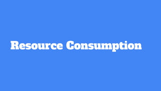 Resource Consumption
 