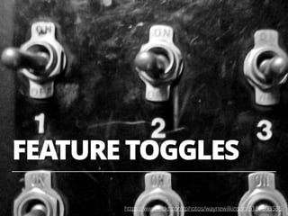 FEATURE TOGGLES
38https://www.ﬂickr.com/photos/waynewilkinson/6187603535
 