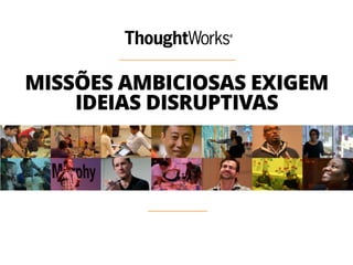 MISSÕES AMBICIOSAS EXIGEM 
IDEIAS DISRUPTIVAS 
 