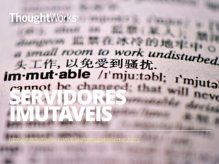 SERVIDORES IMUTÁVEIS 
66 
… … 
 
