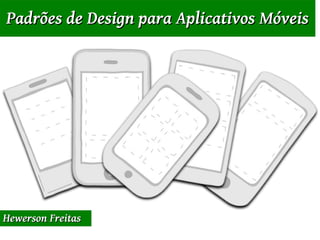 Padrões de Design para Aplicativos Móveis




Hewerson Freitas
 