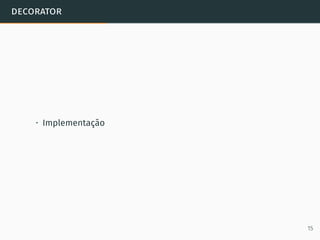 decorator
• Implementação
15
 