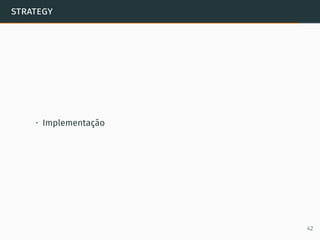 strategy
• Implementação
42
 