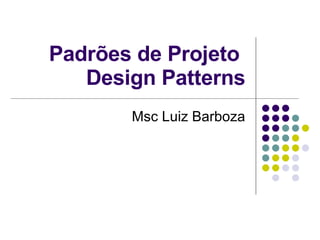 Padrões de Projeto  Design Patterns Msc Luiz Barboza 