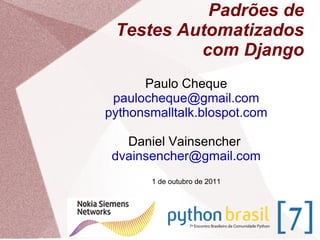 Padrões de Testes Automatizados com Django Paulo Cheque [email_address] pythonsmalltalk.blospot.com Daniel Vainsencher  [email_address] 1 de outubro de 2011 