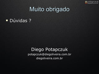 Muito obrigado Dúvidas  ? Diego Potapczuk [email_address] diegoliveira.com.br 