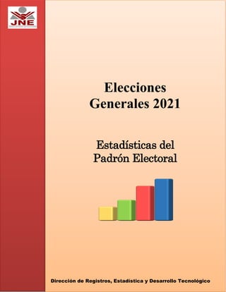 Jurado Nacional de Elecciones - Elecciones Generales 2021
1
Elecciones
Generales 2021
Estadísticas del
Padrón Electoral
Dirección de Registros, Estadística y Desarrollo Tecnológico
 