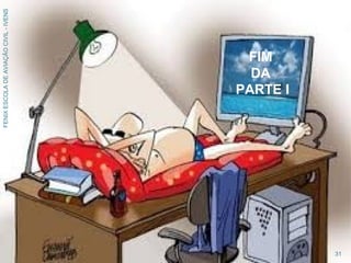 31
FENIXESCOLADEAVIAÇÃOCIVIL-IVENS
FIM
DA
PARTE I
 