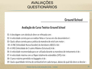 AVALIAÇÕES
QUESTIONÁRIOS
52FENIX ESCOLA DE AVIAÇÃO CIVIL - IVENS
 