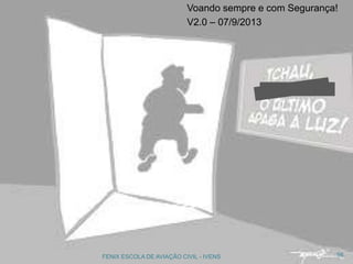 Voando sempre e com Segurança!
V2.0 – 07/9/2013
56FENIX ESCOLA DE AVIAÇÃO CIVIL - IVENS
 