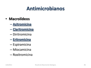 AntimicrobianosMacrolídeosAzitromicinaClaritromicinaDiritromicinaEritromicinaEspiramicinaMiocamicinaRoxitromicina25/02/2011Ricardo do Nascimento Rodrigues48