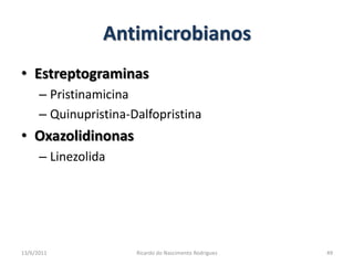 AntimicrobianosEstreptograminasPristinamicinaQuinupristina-DalfopristinaOxazolidinonasLinezolida25/02/2011Ricardo do Nascimento Rodrigues49