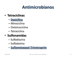 AntimicrobianosTetraciclinasDoxicilinaMinociclinaOxitetraciclinaTetraciclinaSulfonamidasSulfadiazinaSulfadoxinaSulfametoxazol-Trimetroprim25/02/2011Ricardo do Nascimento Rodrigues51