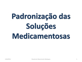 Padronização das Soluções Medicamentosas 25/02/2011 1 Ricardo do Nascimento Rodrigues 