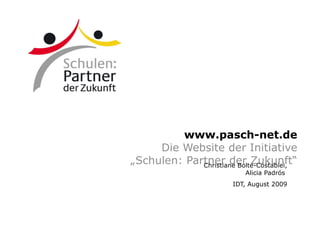 www.pasch-net.de Die Website der Initiative „Schulen: Partner der Zukunft“ Christiane Bolte-Costabiei, Alicia Padrós  IDT, August 2009 