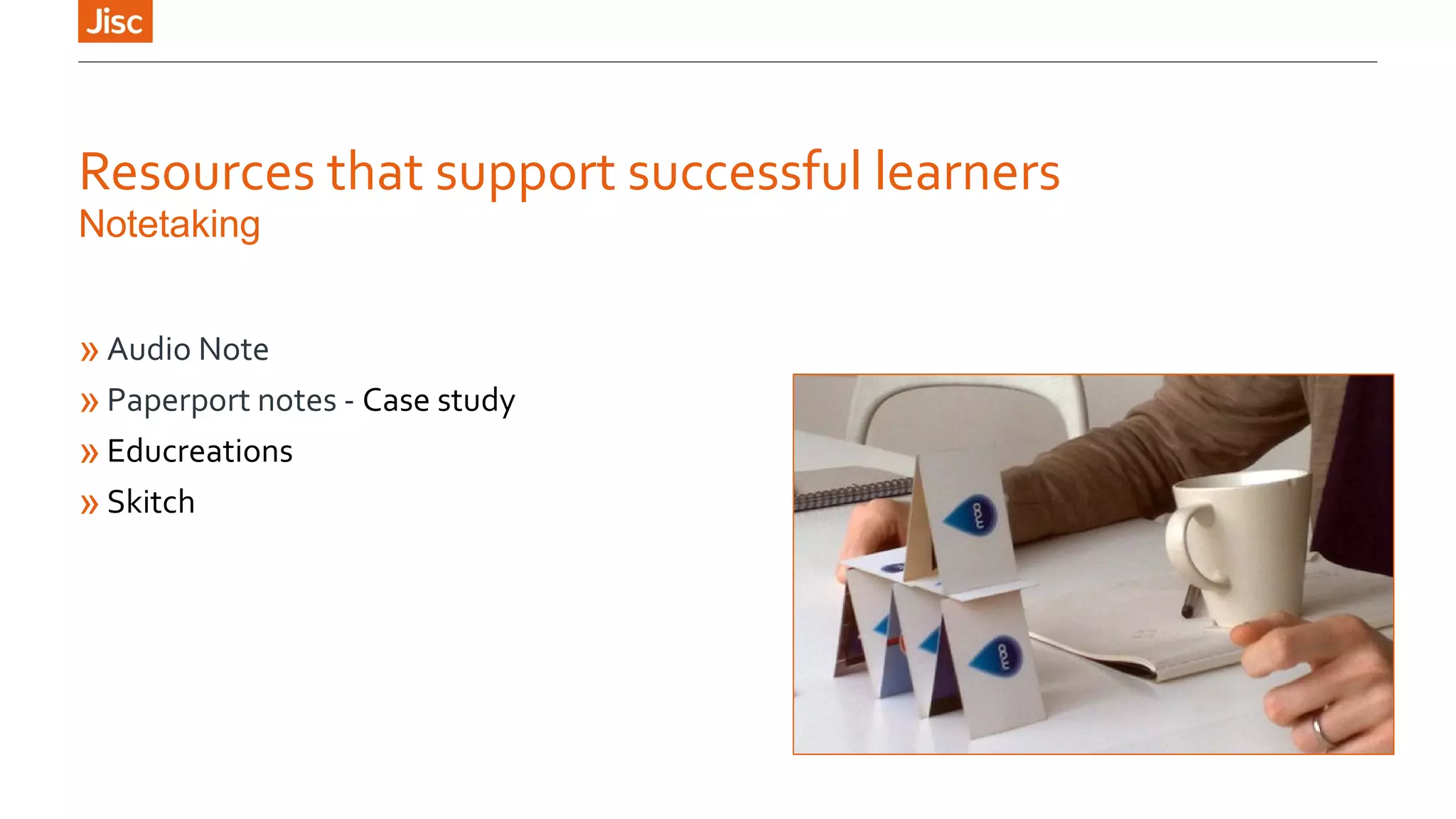 Resources that support successful learners 
Notetaking 
»Audio Note 
»Paperport notes - Case study 
»Educreations 
»Skitch 
 