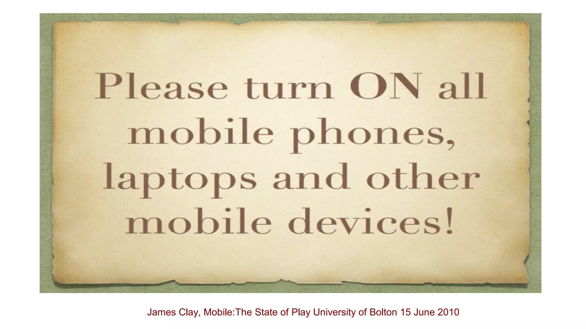 James Clay, Mobile:The State of Play University of Bolton 15 June 2010 
 