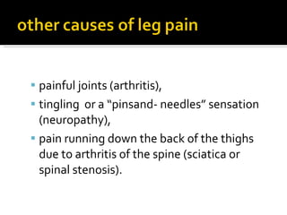 painful joints (arthritis),  tingling  or a “pinsand- needles” sensation (neuropathy),  pain running down the back of the thighs due to arthritis of the spine (sciatica or spinal stenosis).  