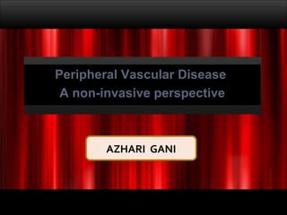 24 Januari 2009 Peripheral Vascular Disease  A non-invasive perspective AZHARI  GANI 