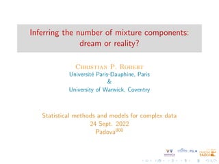 Inferring the number of mixture components:
dream or reality?
Christian P. Robert
Université Paris-Dauphine, Paris
&
University of Warwick, Coventry
Statistical methods and models for complex data
24 Sept. 2022
Padova800
 