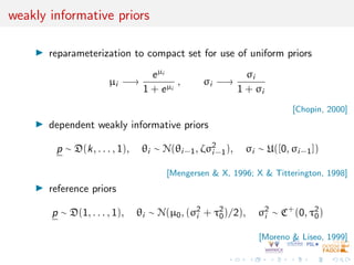 weakly informative priors
I reparameterization to compact set for use of uniform priors
µi −→
eµi
1 + eµi
, σi −→
σi
1 + σ...