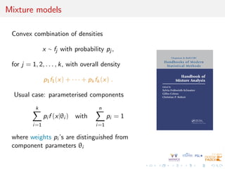 Mixture models
Convex combination of densities
x ∼ fj with probability pj ,
for j = 1, 2, . . . , k, with overall density
...