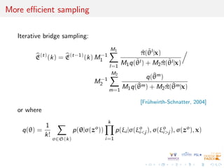 More efficient sampling
Iterative bridge sampling:
b
E(t)
(k) = b
E(t−1)
(k) M−1
1
M1
X
l=1
^
π(θ̃l |x)
M1q(θ̃l ) + M2 ^
π...