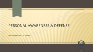 PERSONAL AWARENESS & DEFENSE
Workshop Author: Lee Haynes
 