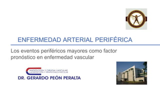 Los eventos periféricos mayores como factor
pronóstico en enfermedad vascular
ENFERMEDAD ARTERIAL PERIFÉRICA
 