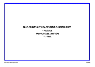 NÚCLEO DAS ATIVIDADES NÃO CURRICULARES
- PROJETOS
- MODALIDADES ARTÍSTICAS
- CLUBES

Plano Anual de Escola 2013/14

Página 49

 
